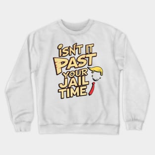 Isnt It Past Your Jail Time Crewneck Sweatshirt